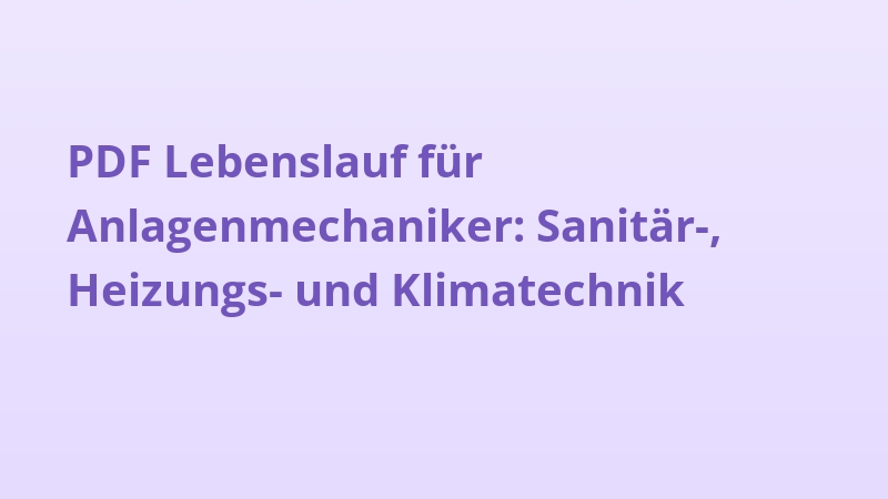 PDF Lebenslauf für Anlagenmechaniker: Sanitär-, Heizungs- und Klimatechnik