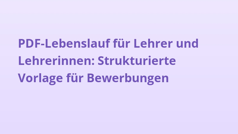 PDF-Lebenslauf für Lehrer und Lehrerinnen: Strukturierte Vorlage für Bewerbungen