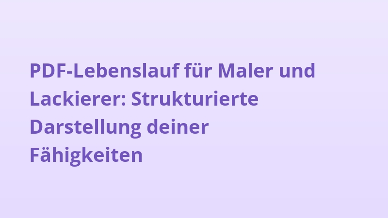 PDF-Lebenslauf für Maler und Lackierer: Strukturierte Darstellung deiner Fähigkeiten