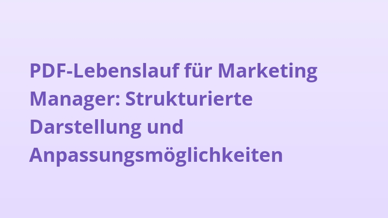 PDF-Lebenslauf für Marketing Manager: Strukturierte Darstellung und Anpassungsmöglichkeiten
