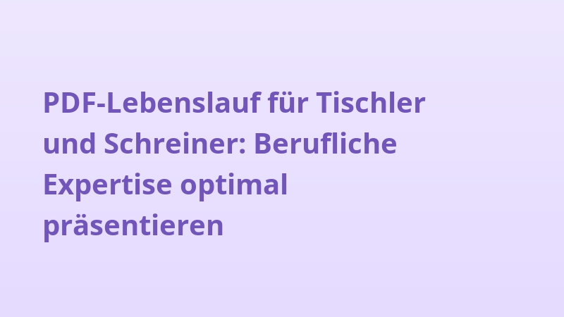 PDF-Lebenslauf für Tischler und Schreiner: Berufliche Expertise optimal präsentieren