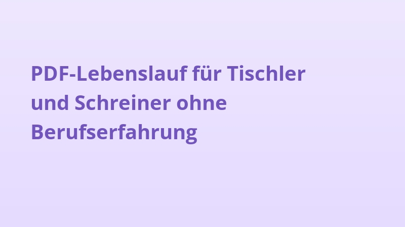 PDF-Lebenslauf für Tischler und Schreiner ohne Berufserfahrung