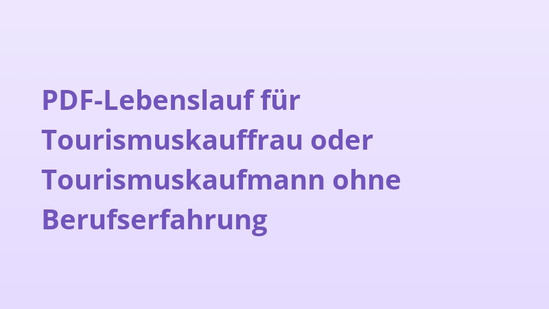PDF-Lebenslauf für Tourismuskauffrau oder Tourismuskaufmann ohne Berufserfahrung