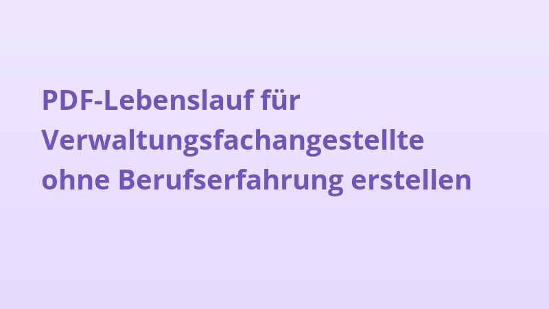 PDF-Lebenslauf für Verwaltungsfachangestellte ohne Berufserfahrung erstellen
