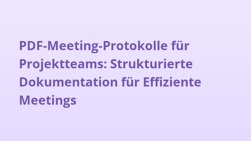 PDF-Meeting-Protokolle für Projektteams: Strukturierte Dokumentation für Effiziente Meetings
