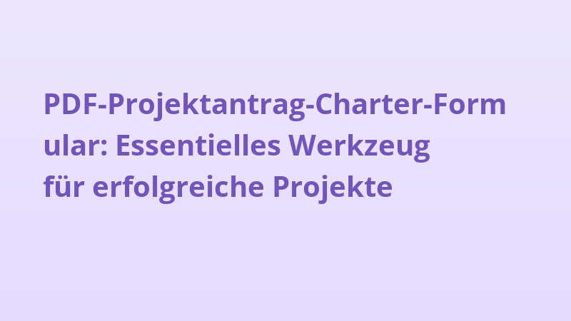 PDF-Projektantrag-Charter-Formular: Essentielles Werkzeug für erfolgreiche Projekte