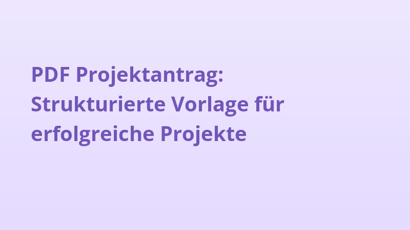 PDF Projektantrag: Strukturierte Vorlage für erfolgreiche Projekte