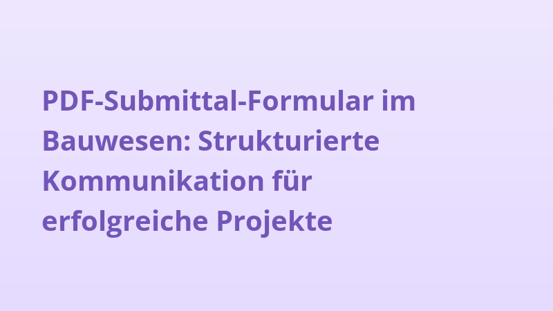 PDF-Submittal-Formular im Bauwesen: Strukturierte Kommunikation für erfolgreiche Projekte