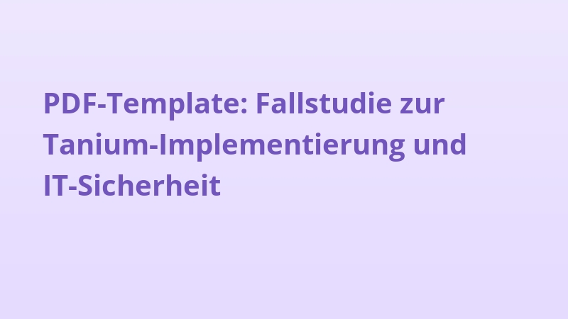 PDF-Template: Fallstudie zur Tanium-Implementierung und IT-Sicherheit