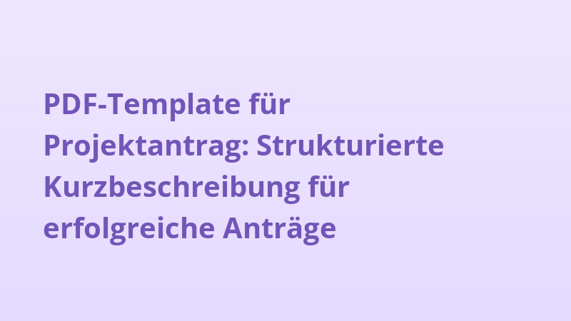 PDF-Template für Projektantrag: Strukturierte Kurzbeschreibung für erfolgreiche Anträge