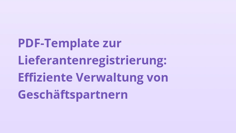 PDF-Template zur Lieferantenregistrierung: Effiziente Verwaltung von Geschäftspartnern