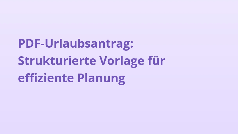 PDF-Urlaubsantrag: Strukturierte Vorlage für effiziente Planung