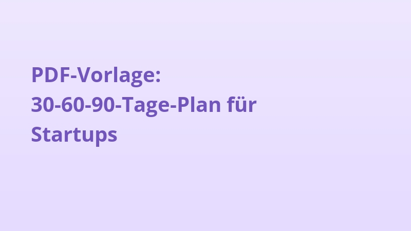 PDF-Vorlage: 30-60-90-Tage-Plan für Startups