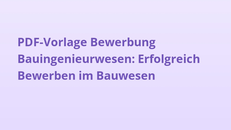 PDF-Vorlage Bewerbung Bauingenieurwesen: Erfolgreich Bewerben im Bauwesen