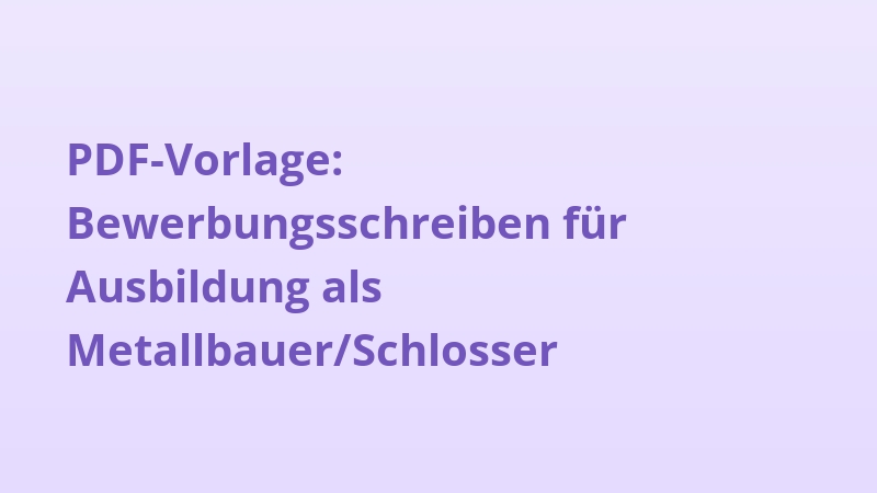PDF-Vorlage: Bewerbungsschreiben für Ausbildung als Metallbauer/Schlosser