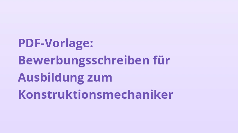 PDF-Vorlage: Bewerbungsschreiben für Ausbildung zum Konstruktionsmechaniker