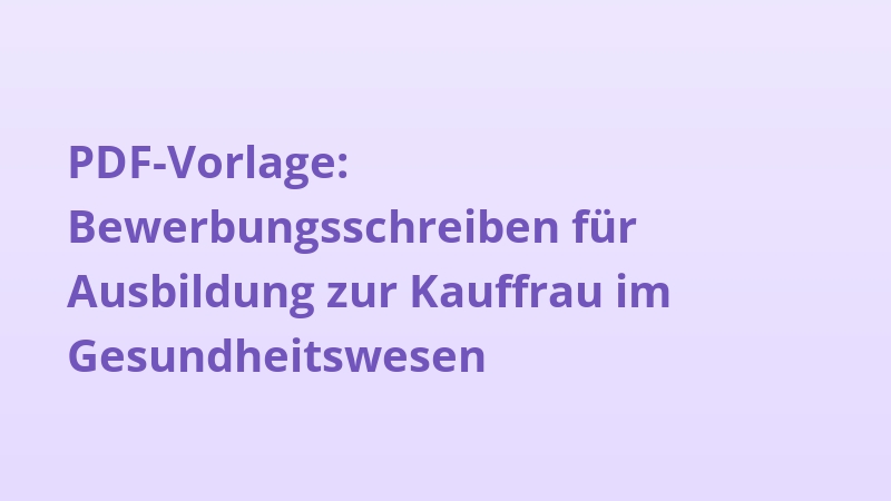 PDF-Vorlage: Bewerbungsschreiben für Ausbildung zur Kauffrau im Gesundheitswesen