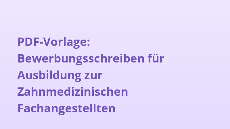PDF-Vorlage: Bewerbungsschreiben für Ausbildung zur Zahnmedizinischen Fachangestellten