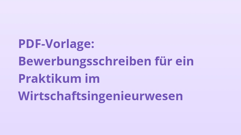 PDF-Vorlage: Bewerbungsschreiben für ein Praktikum im Wirtschaftsingenieurwesen