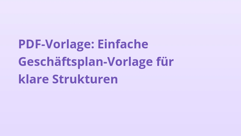PDF-Vorlage: Einfache Geschäftsplan-Vorlage für klare Strukturen