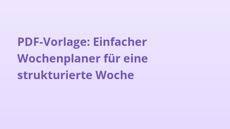 PDF-Vorlage: Einfacher Wochenplaner für eine strukturierte Woche