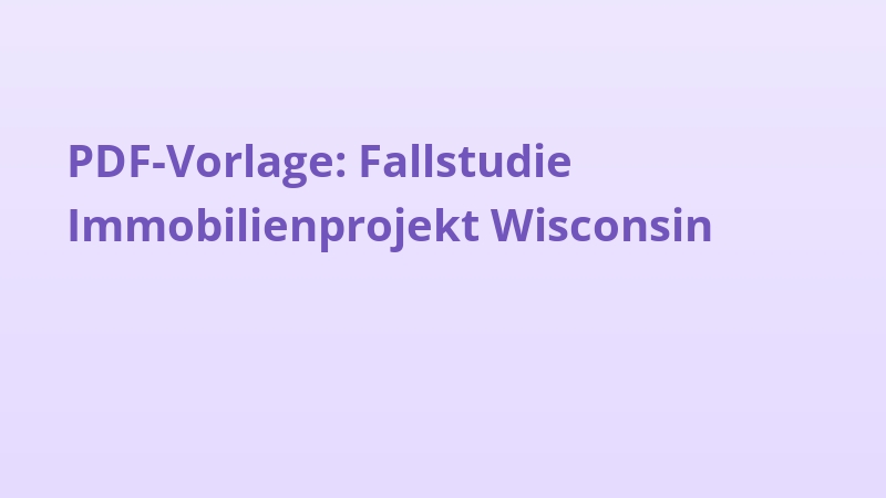 PDF-Vorlage: Fallstudie Immobilienprojekt Wisconsin