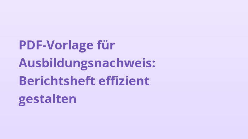 PDF-Vorlage für Ausbildungsnachweis: Berichtsheft effizient gestalten