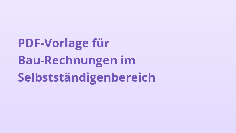 PDF-Vorlage für Bau-Rechnungen im Selbstständigenbereich