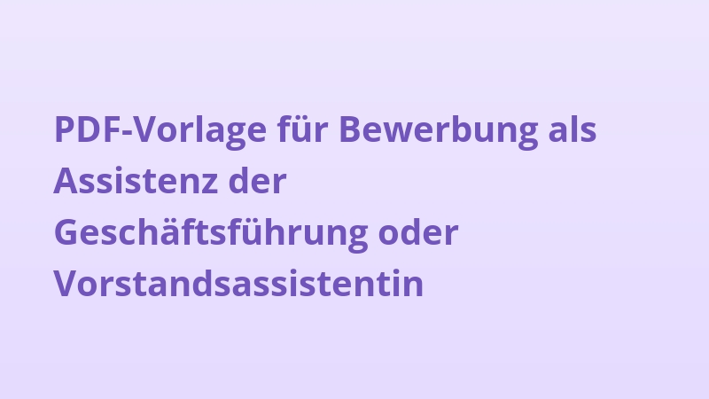PDF-Vorlage für Bewerbung als Assistenz der Geschäftsführung oder Vorstandsassistentin