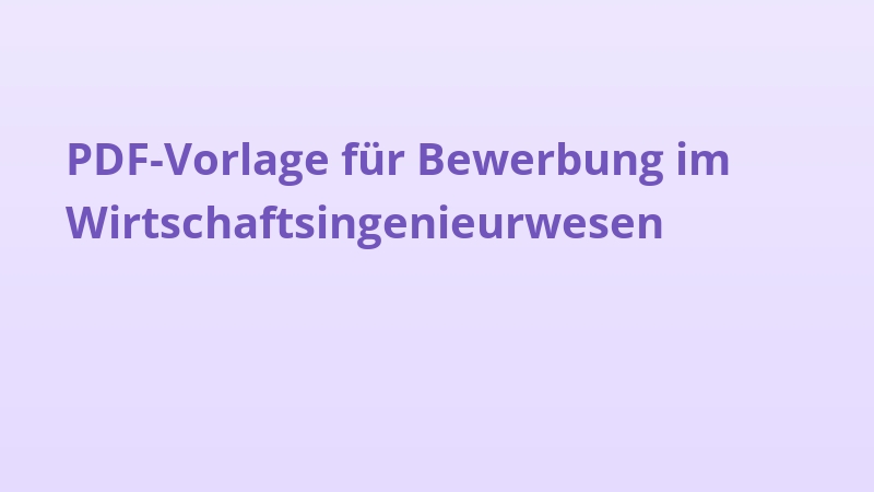PDF-Vorlage für Bewerbung im Wirtschaftsingenieurwesen