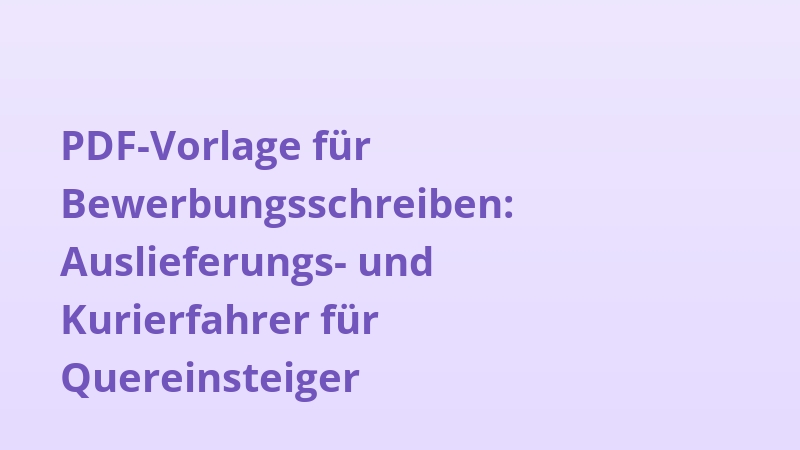 PDF-Vorlage für Bewerbungsschreiben: Auslieferungs- und Kurierfahrer für Quereinsteiger