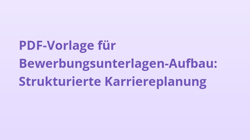 PDF-Vorlage für Bewerbungsunterlagen-Aufbau: Strukturierte Karriereplanung