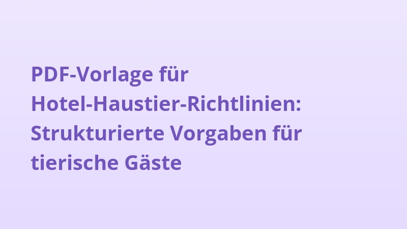 PDF-Vorlage für Hotel-Haustier-Richtlinien: Strukturierte Vorgaben für tierische Gäste