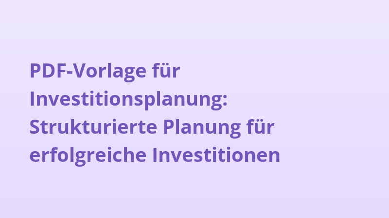 PDF-Vorlage für Investitionsplanung: Strukturierte Planung für erfolgreiche Investitionen