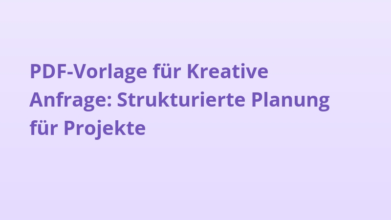 PDF-Vorlage für Kreative Anfrage: Strukturierte Planung für Projekte