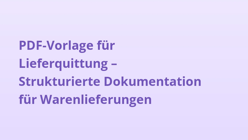 PDF-Vorlage für Lieferquittung – Strukturierte Dokumentation für Warenlieferungen