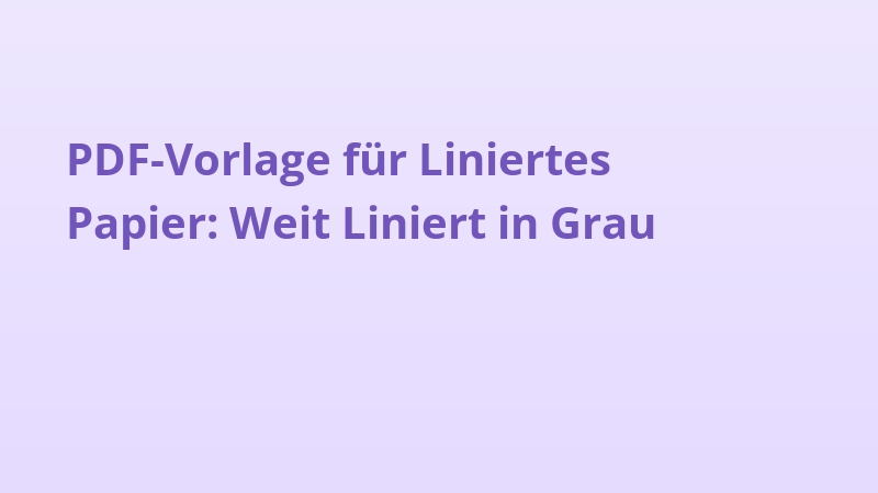 PDF-Vorlage für Liniertes Papier: Weit Liniert in Grau