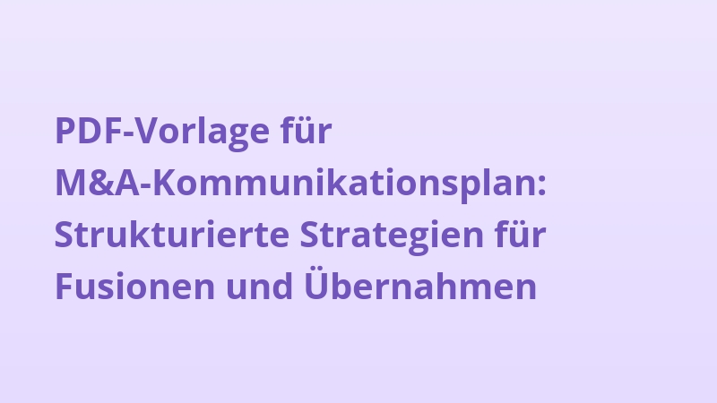 PDF-Vorlage für M&A-Kommunikationsplan: Strukturierte Strategien für Fusionen und Übernahmen