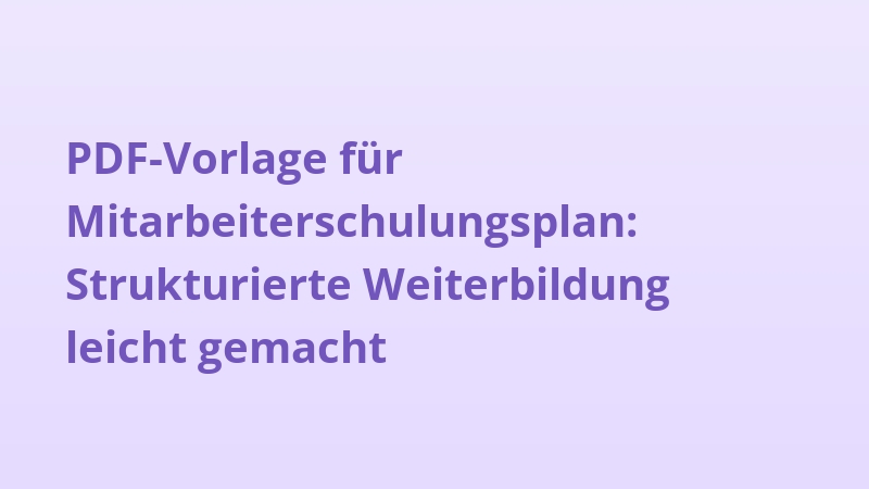 PDF-Vorlage für Mitarbeiterschulungsplan: Strukturierte Weiterbildung leicht gemacht