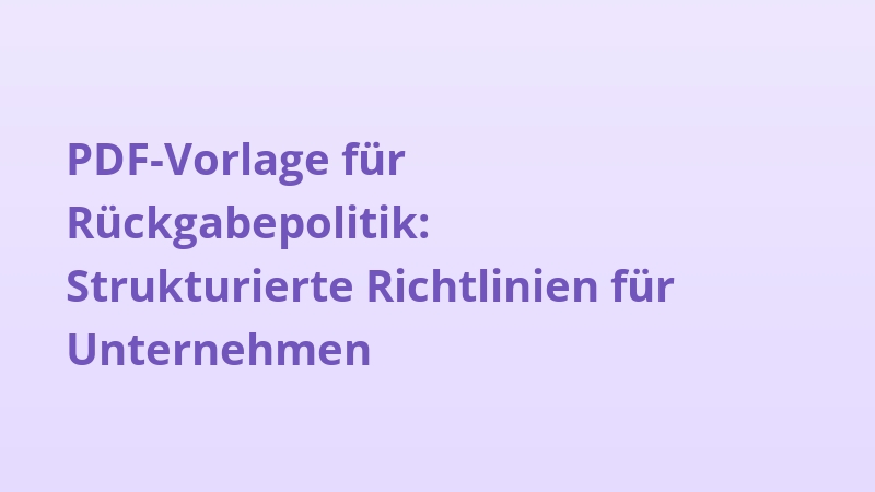 PDF-Vorlage für Rückgabepolitik: Strukturierte Richtlinien für Unternehmen