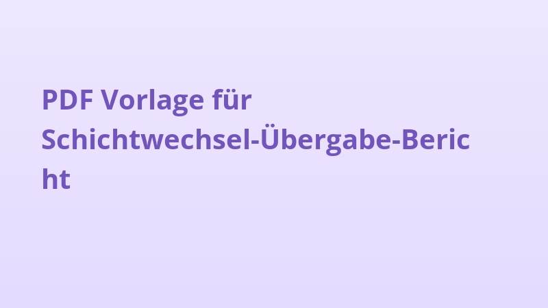 PDF Vorlage für Schichtwechsel-Übergabe-Bericht