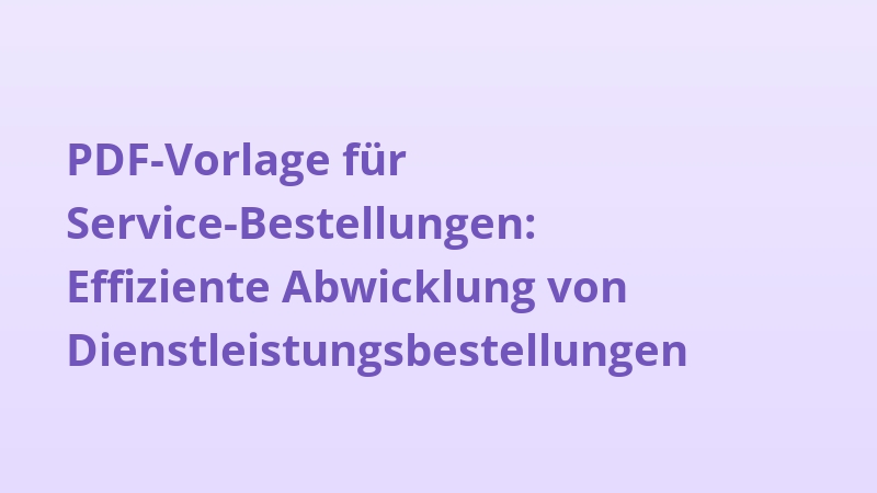 PDF-Vorlage für Service-Bestellungen: Effiziente Abwicklung von Dienstleistungsbestellungen