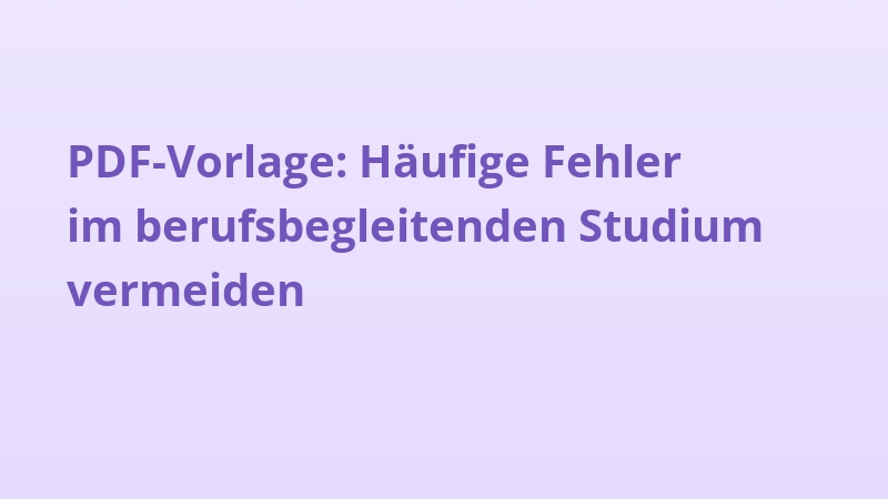 PDF-Vorlage: Häufige Fehler im berufsbegleitenden Studium vermeiden