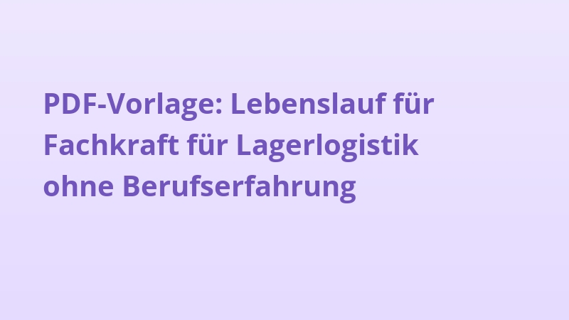PDF-Vorlage: Lebenslauf für Fachkraft für Lagerlogistik ohne Berufserfahrung