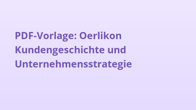 PDF-Vorlage: Oerlikon Kundengeschichte und Unternehmensstrategie