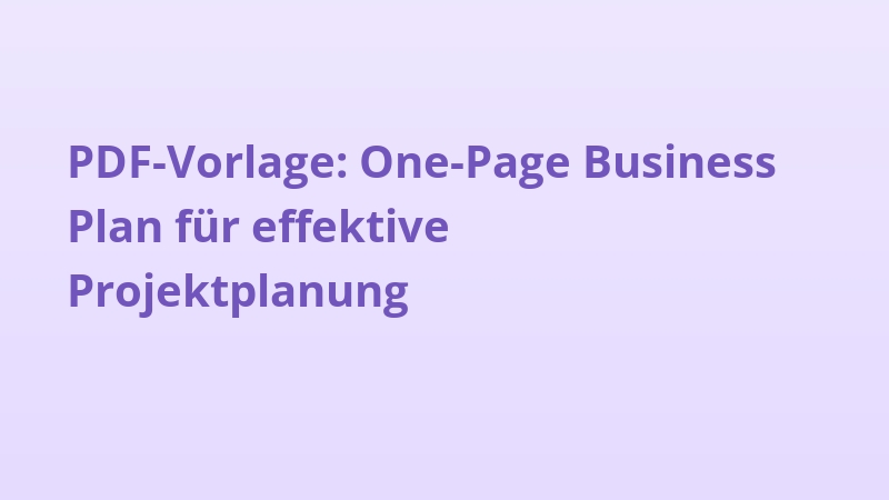 PDF-Vorlage: One-Page Business Plan für effektive Projektplanung