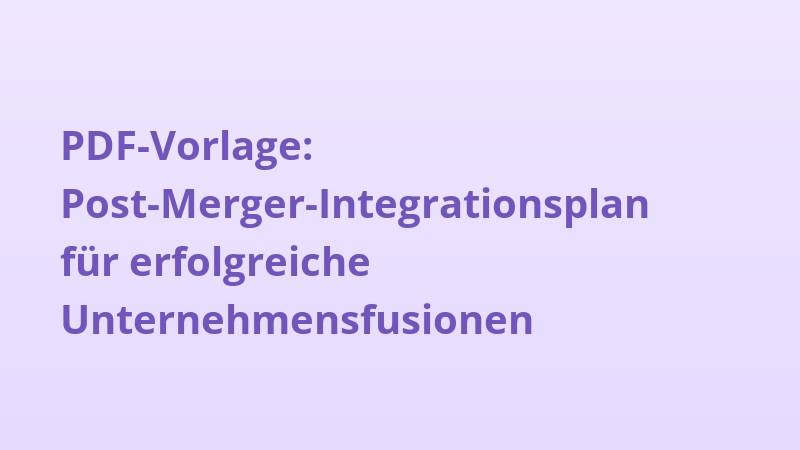 PDF-Vorlage: Post-Merger-Integrationsplan für erfolgreiche Unternehmensfusionen
