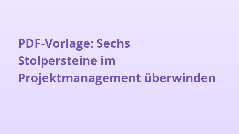 PDF-Vorlage: Sechs Stolpersteine im Projektmanagement überwinden