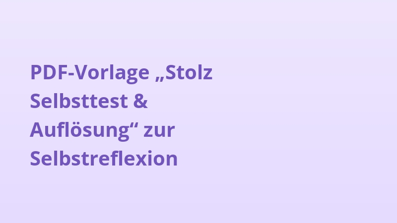 PDF-Vorlage „Stolz Selbsttest & Auflösung“ zur Selbstreflexion