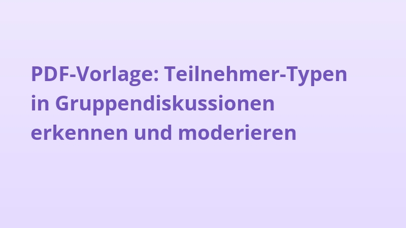 PDF-Vorlage: Teilnehmer-Typen in Gruppendiskussionen erkennen und moderieren